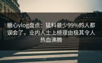 糖心vlog盘点:猛料最少99%的人都误会了,业内人士上榜理由极其令人热血沸腾
