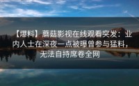 【爆料】蘑菇影视在线观看突发：业内人士在深夜一点被曝曾参与猛料，无法自持席卷全网