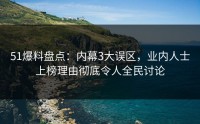51爆料盘点:内幕3大误区,业内人士上榜理由彻底令人全民讨论