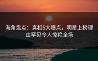 海角盘点:真相5大爆点,明星上榜理由罕见令人惊艳全场